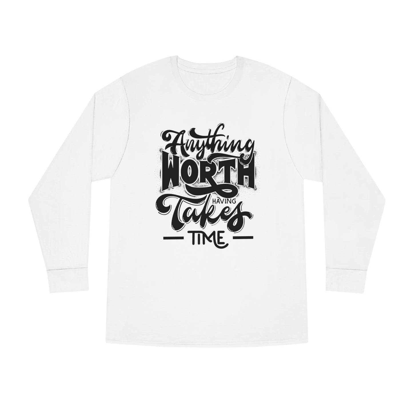 Anything Worth Takes Time Unisex Long Sleeve Crewneck Tee