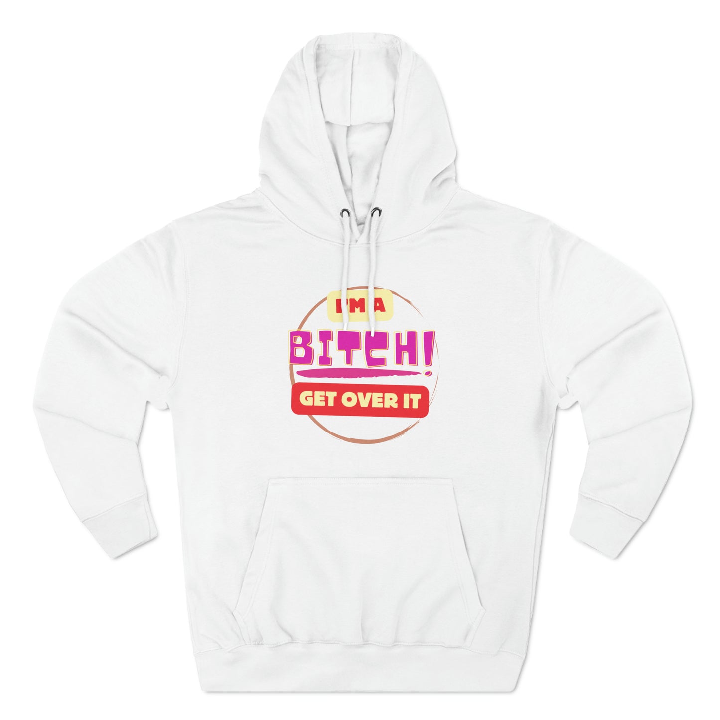 I'm a Bitch Get Over It Unisex Premium Pullover Hoodie