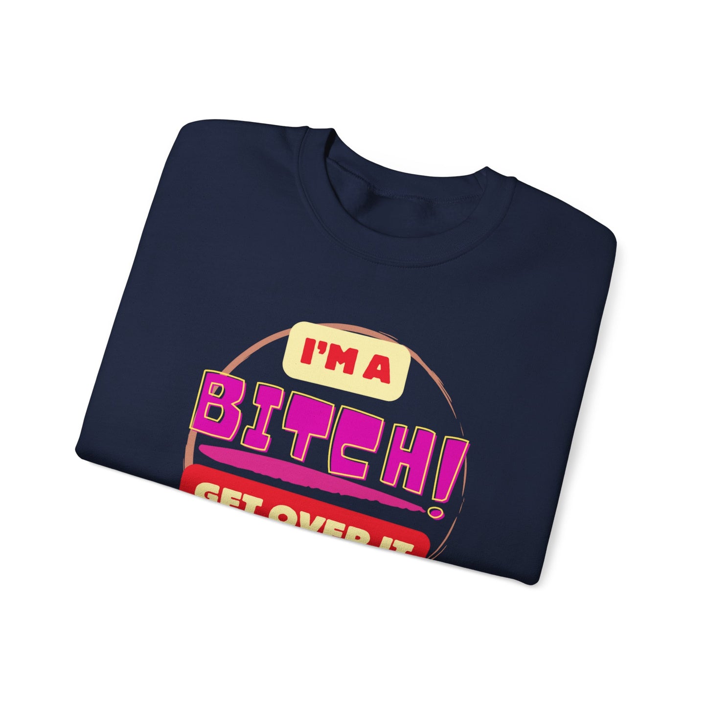 I'm A Bitch Get Over It Unisex Heavy Blend™ Crewneck Sweatshirt