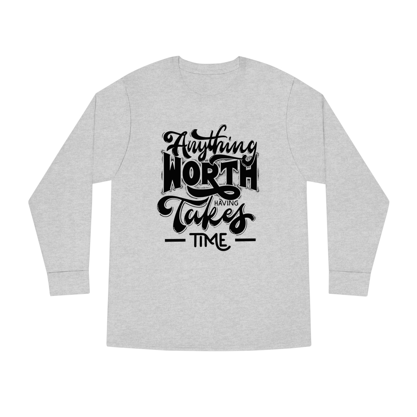 Anything Worth Takes Time Unisex Long Sleeve Crewneck Tee