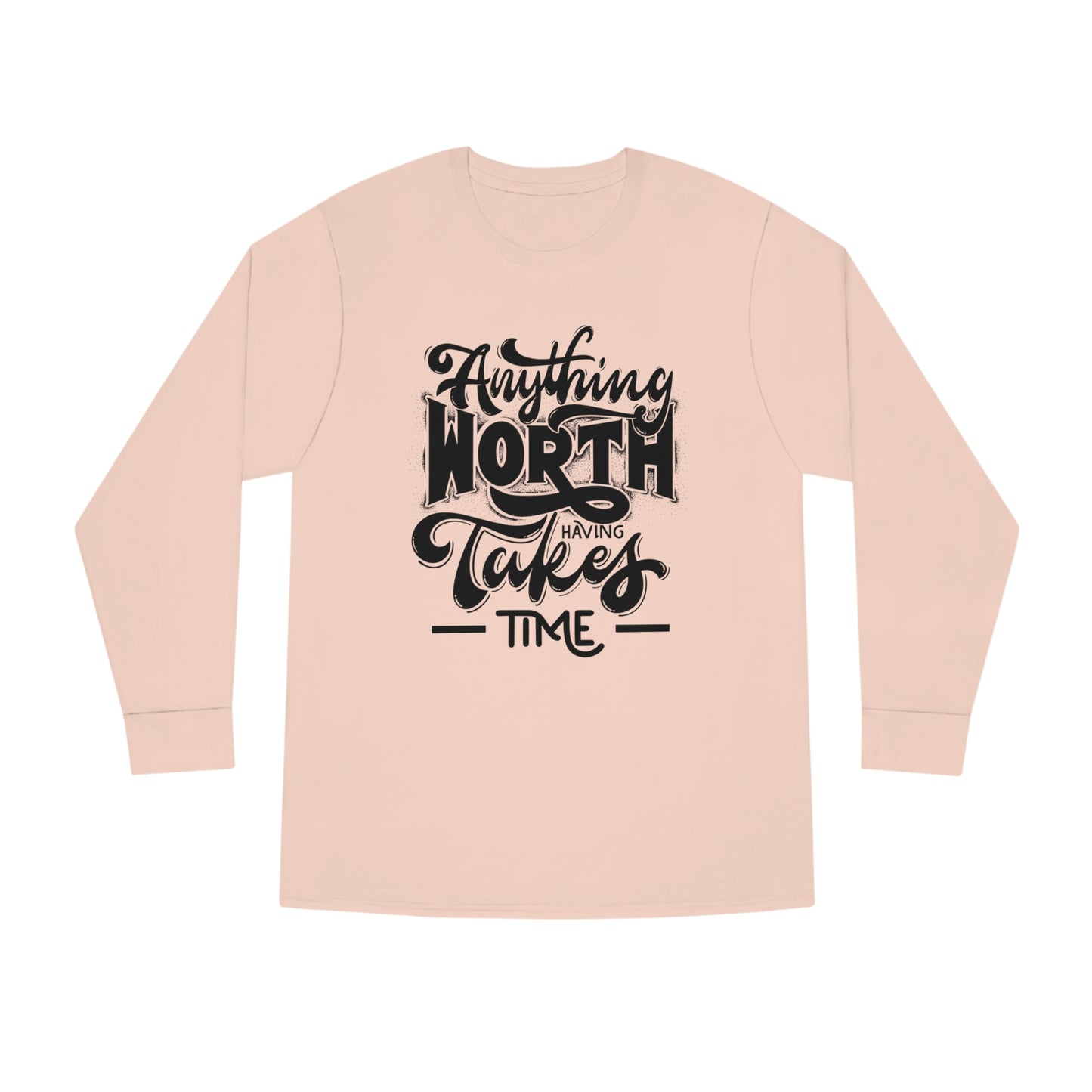 Anything Worth Takes Time Unisex Long Sleeve Crewneck Tee