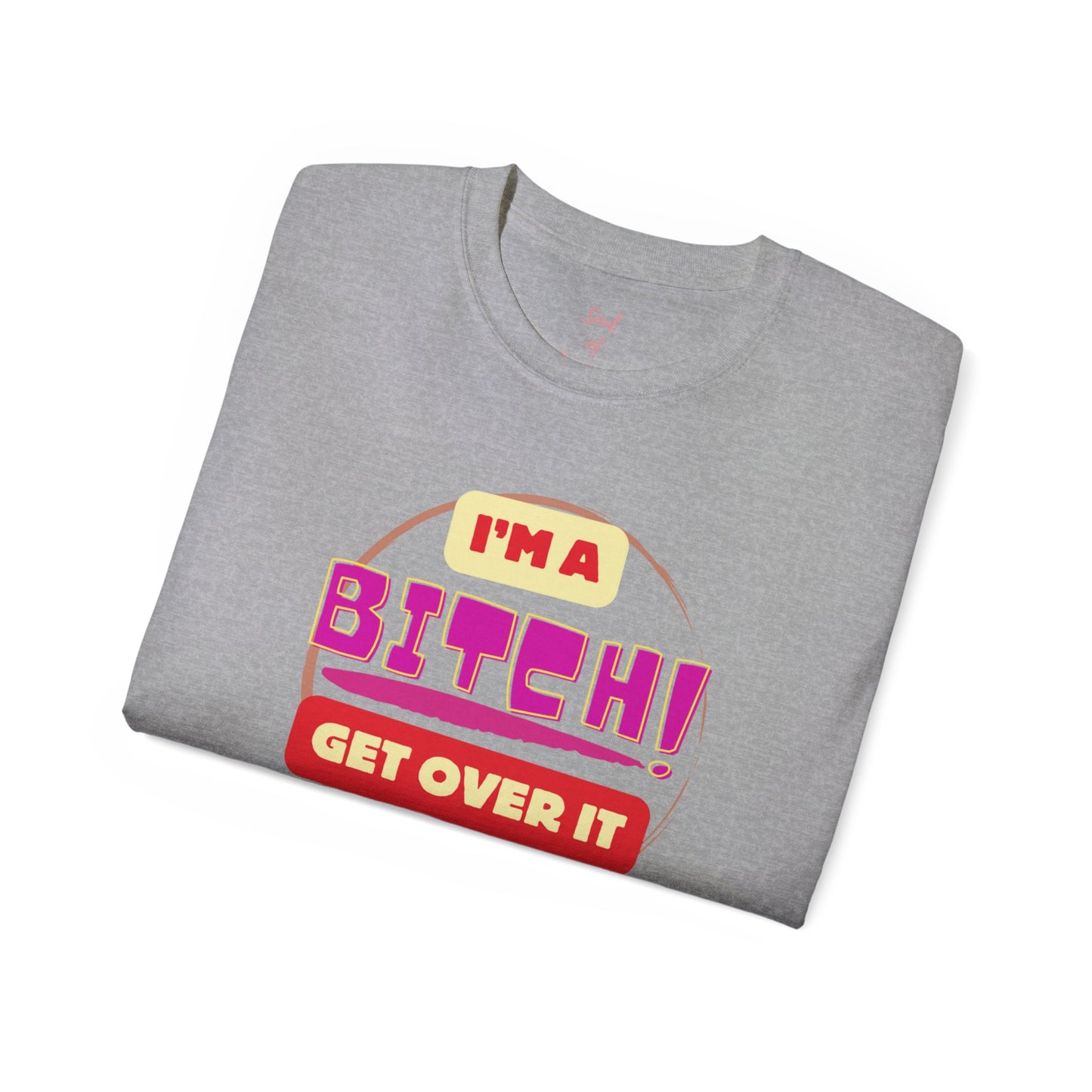 I'm A Bitch Get Over It Unisex Ultra Cotton Tee