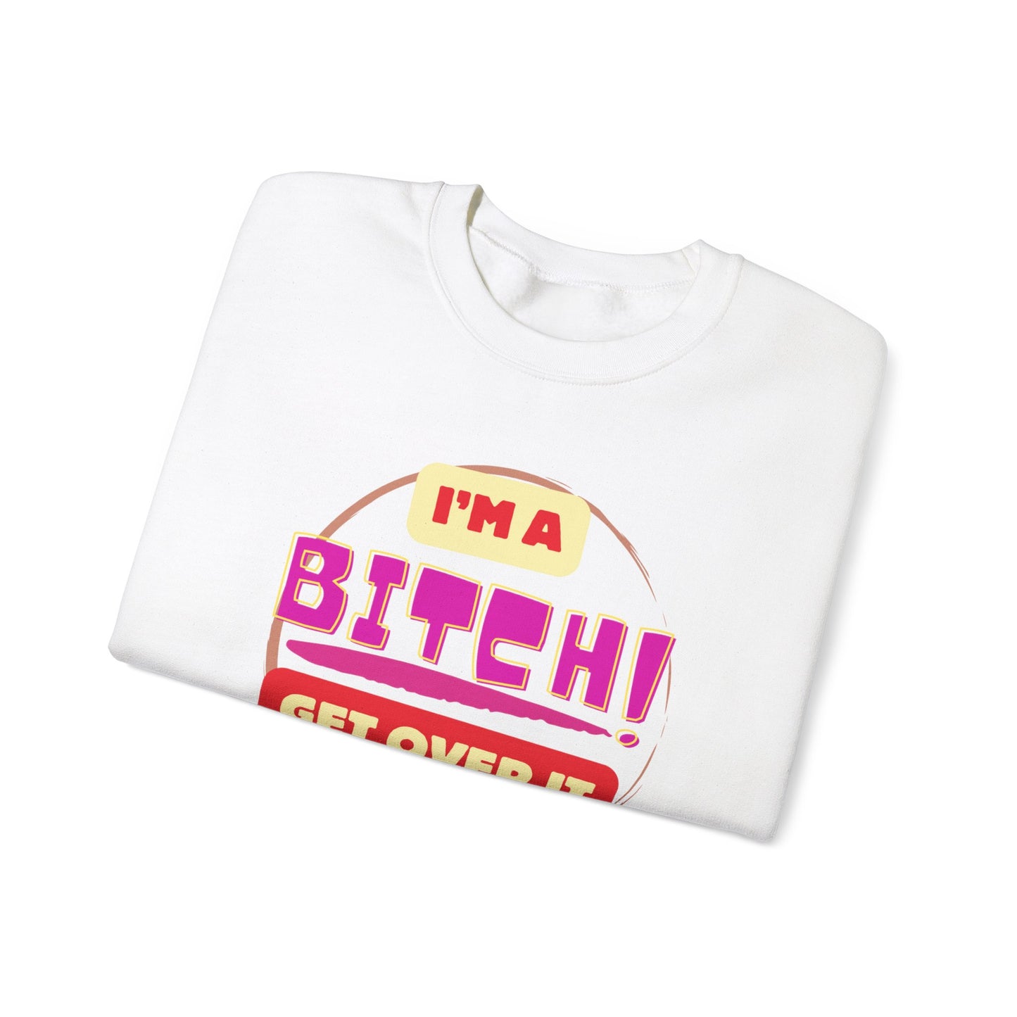 I'm A Bitch Get Over It Unisex Heavy Blend™ Crewneck Sweatshirt