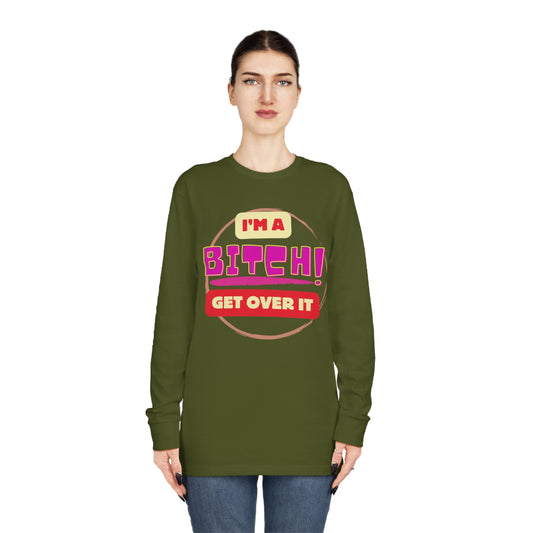 I'm A Bitch Get Over It  Long Sleeve Crewneck Tee