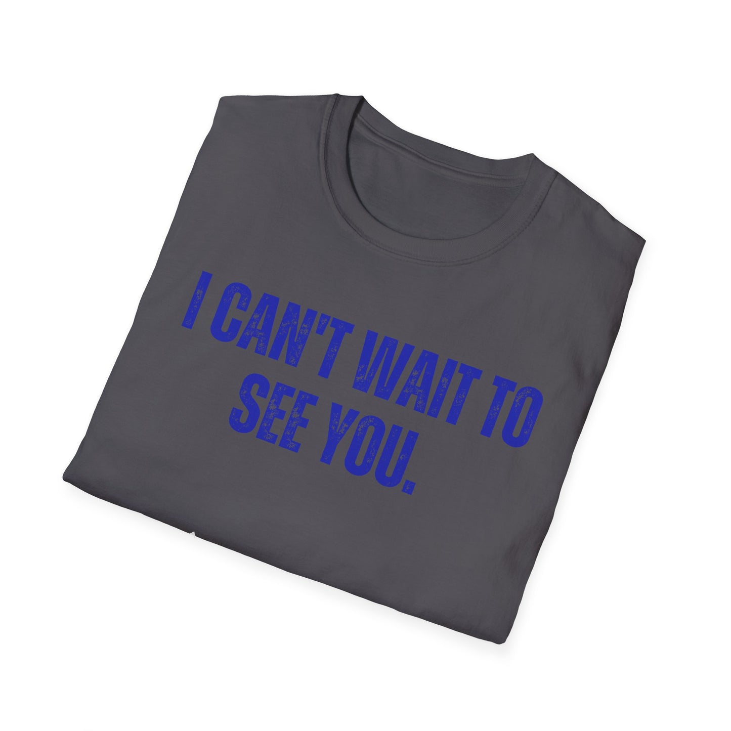 I Can't Wait To See You  Unisex Softstyle T-Shirt