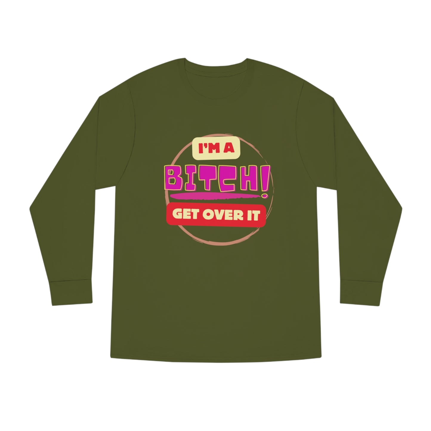 I'm A Bitch Get Over It  Long Sleeve Crewneck Tee