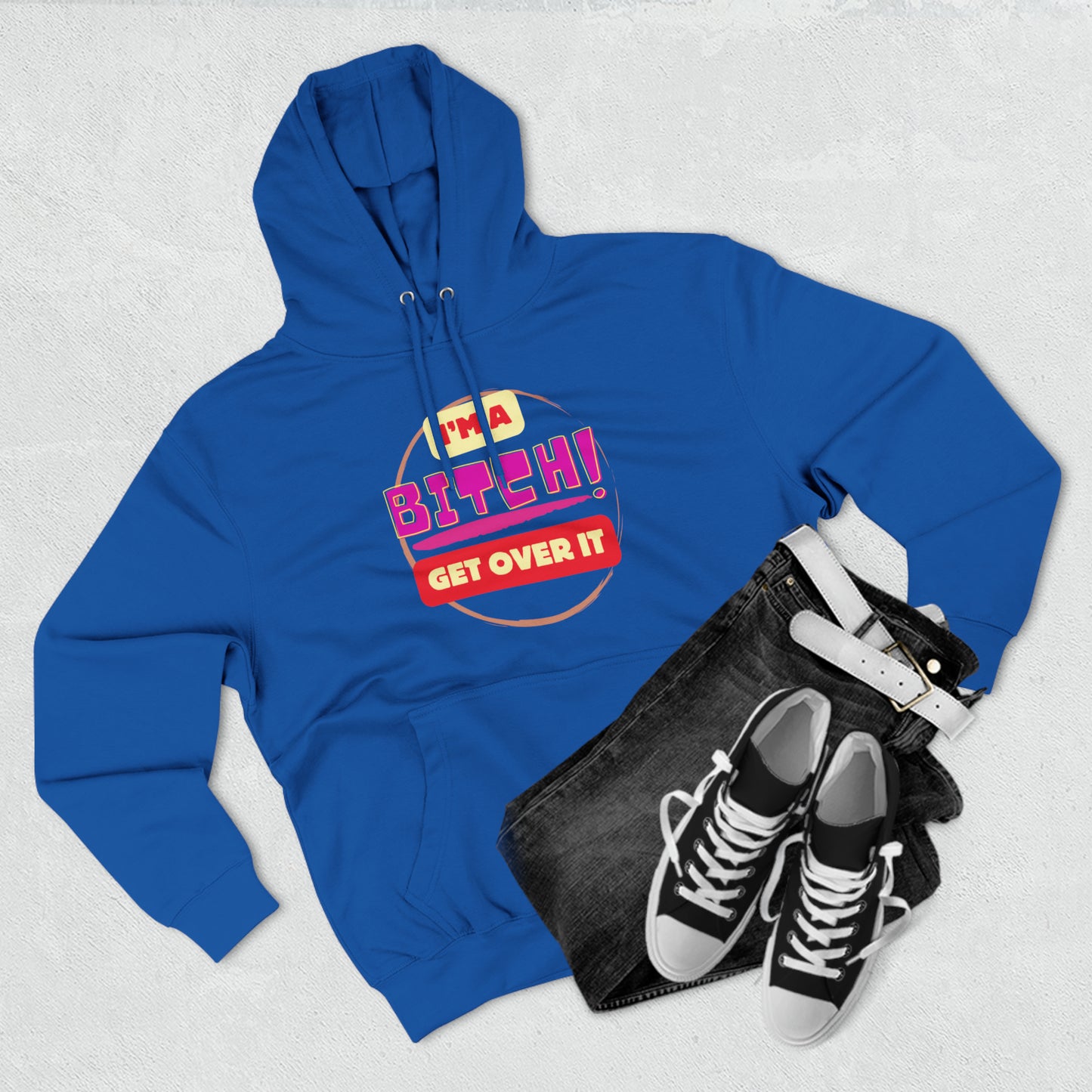 I'm a Bitch Get Over It Unisex Premium Pullover Hoodie