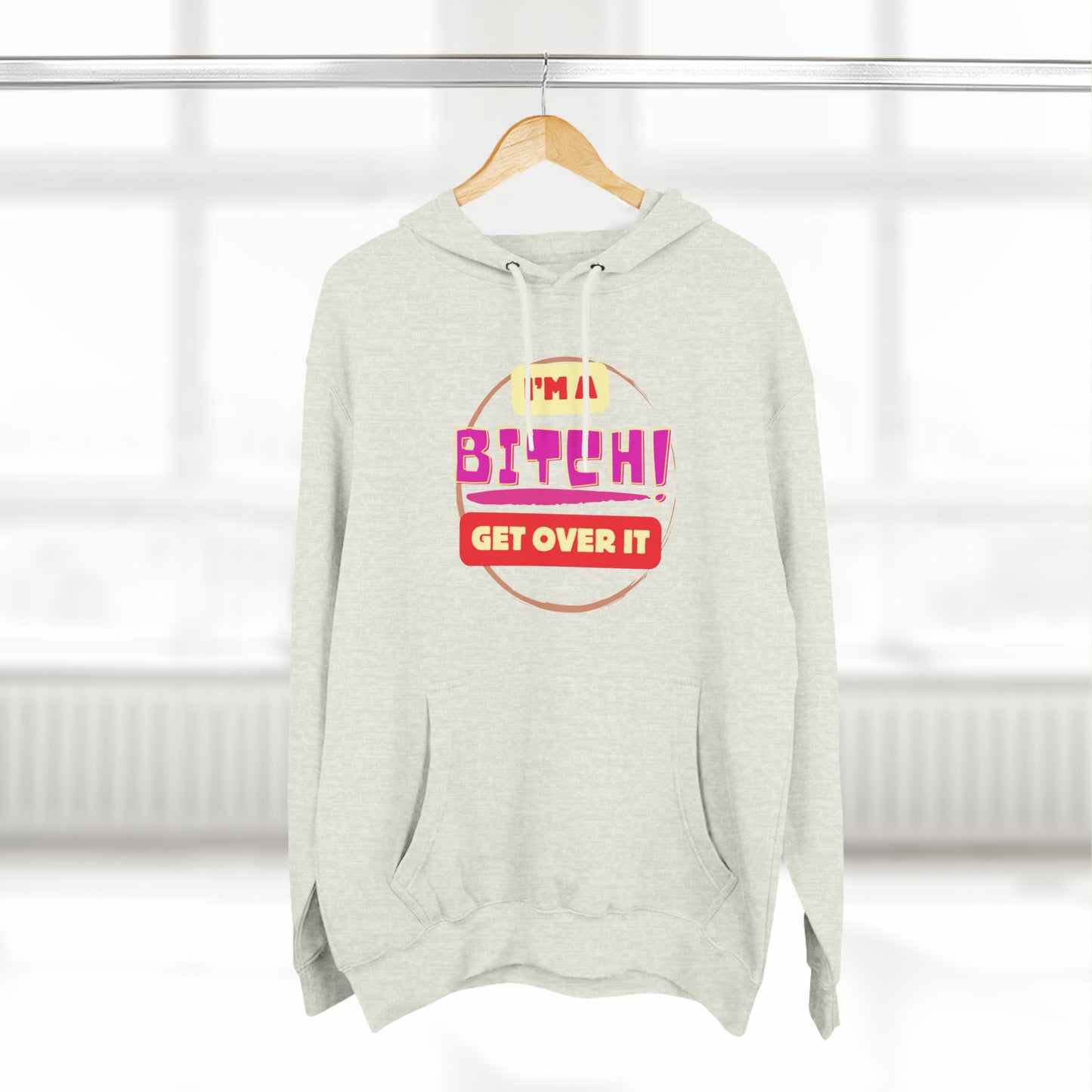 I'm a Bitch Get Over It Unisex Premium Pullover Hoodie