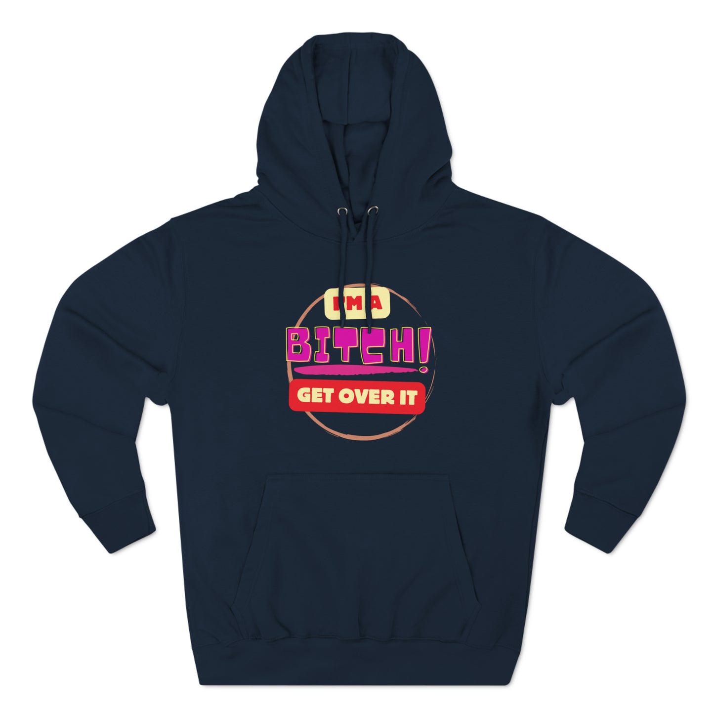 I'm a Bitch Get Over It Unisex Premium Pullover Hoodie