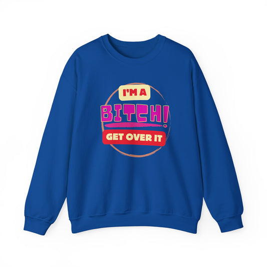 I'm A Bitch Get Over It Unisex Heavy Blend™ Crewneck Sweatshirt