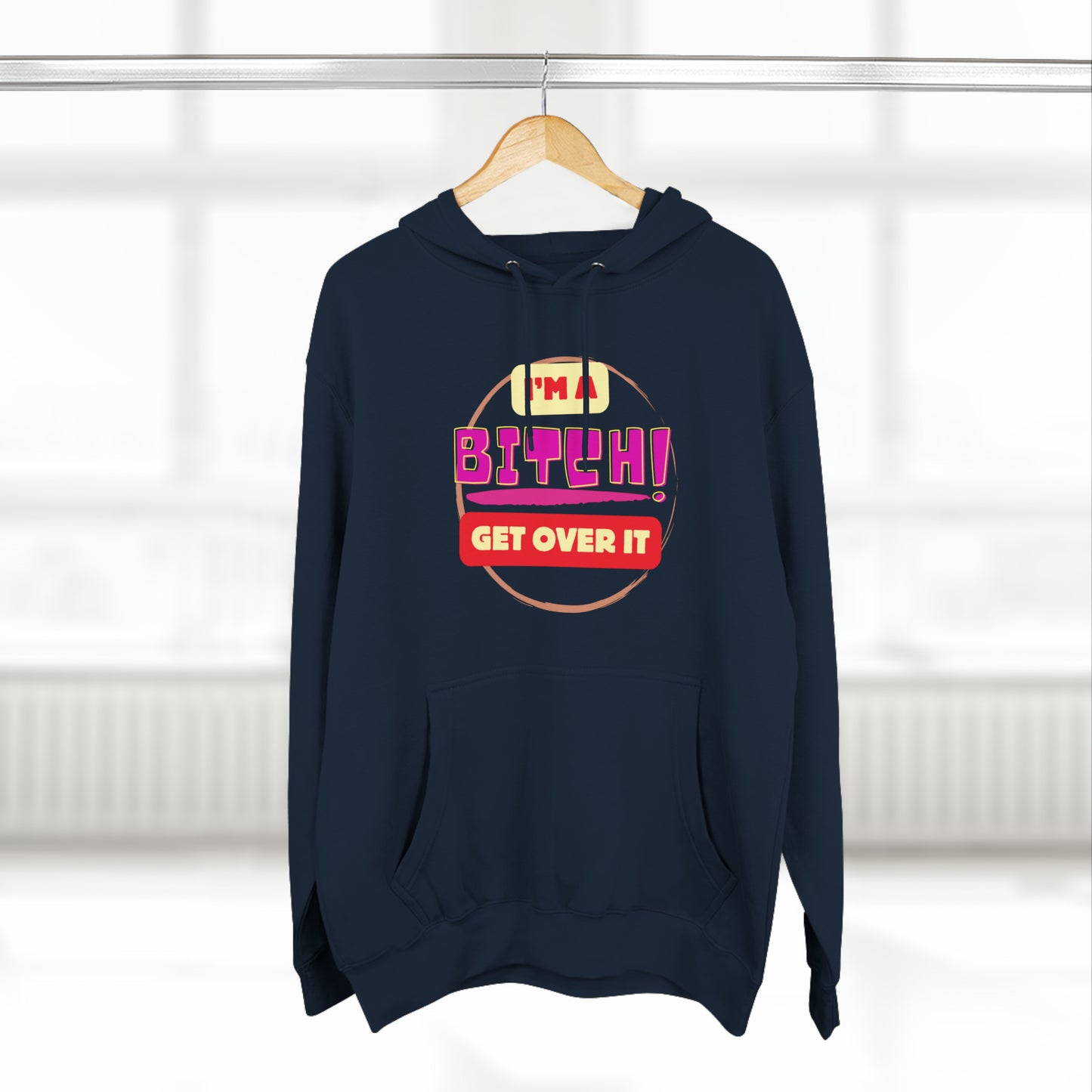 I'm a Bitch Get Over It Unisex Premium Pullover Hoodie