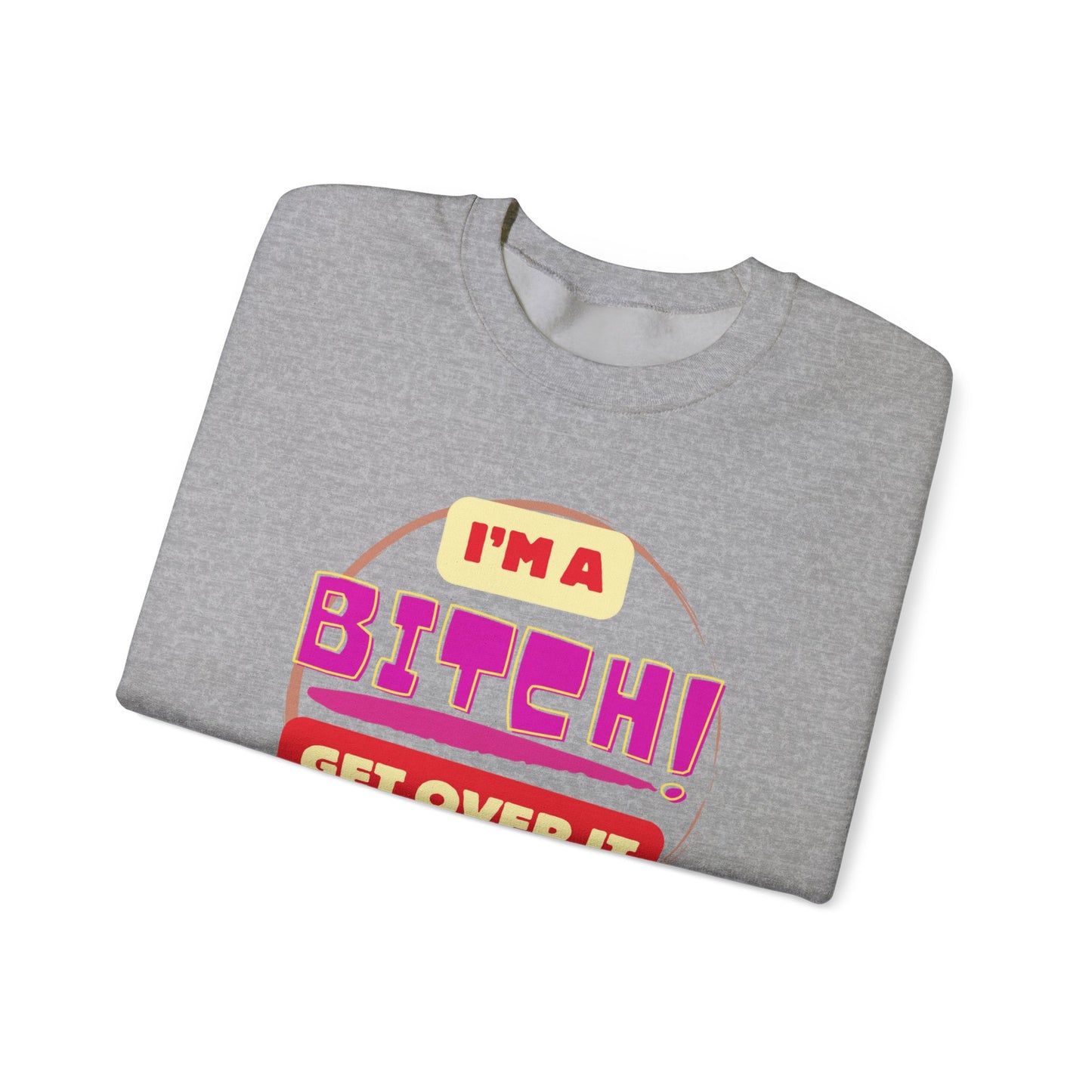 I'm A Bitch Get Over It Unisex Heavy Blend™ Crewneck Sweatshirt