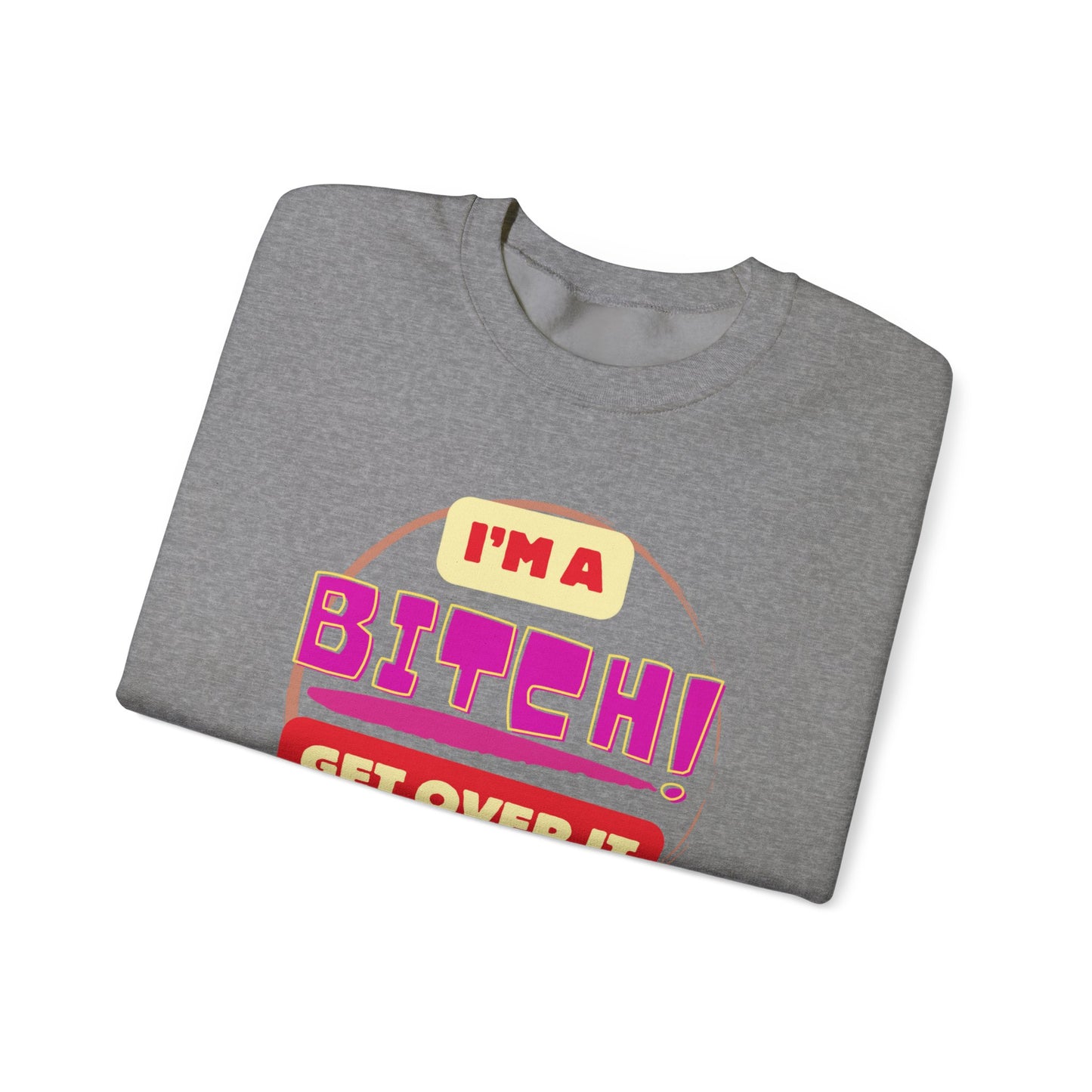 I'm A Bitch Get Over It Unisex Heavy Blend™ Crewneck Sweatshirt