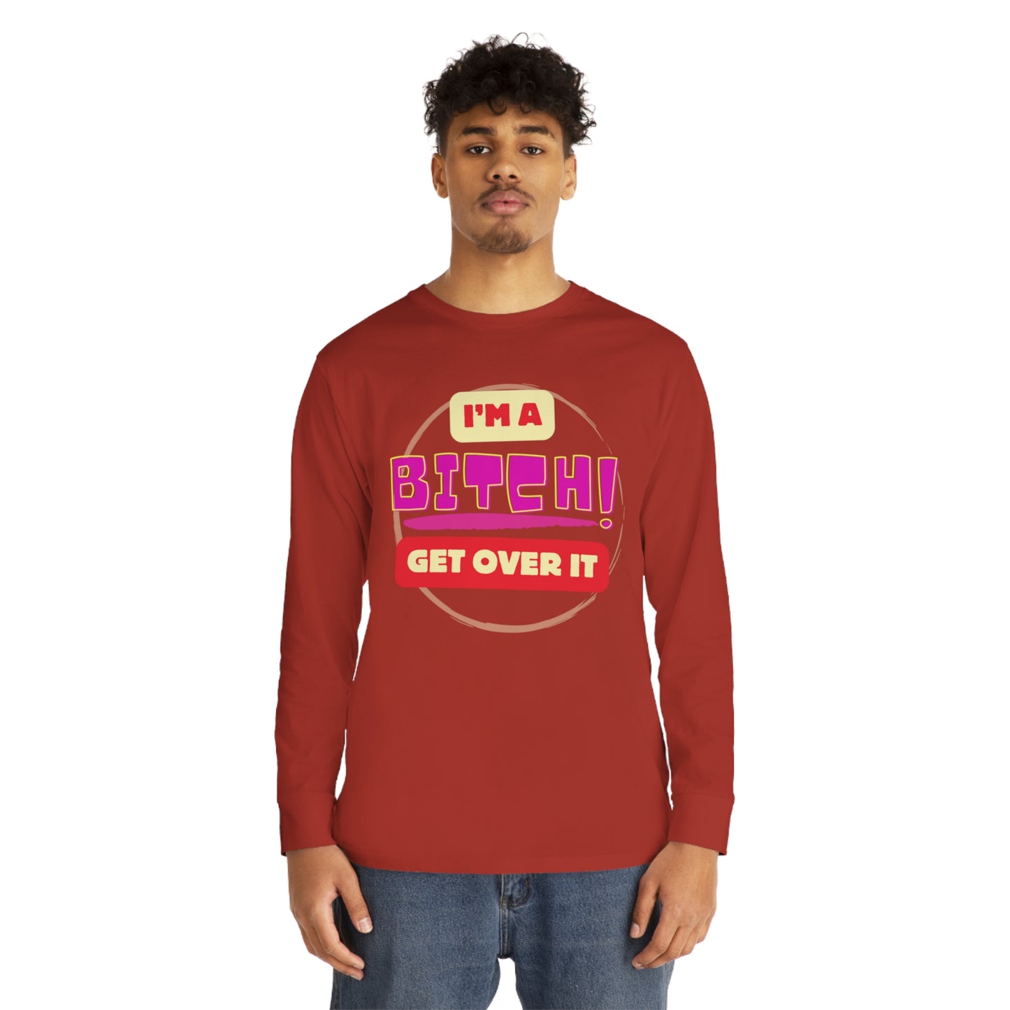 I'm A Bitch Get Over It  Long Sleeve Crewneck Tee