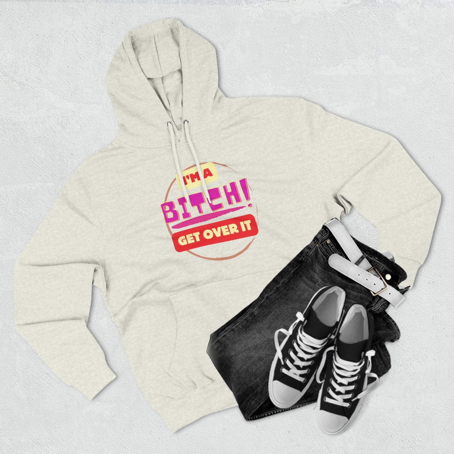 I'm a Bitch Get Over It Unisex Premium Pullover Hoodie