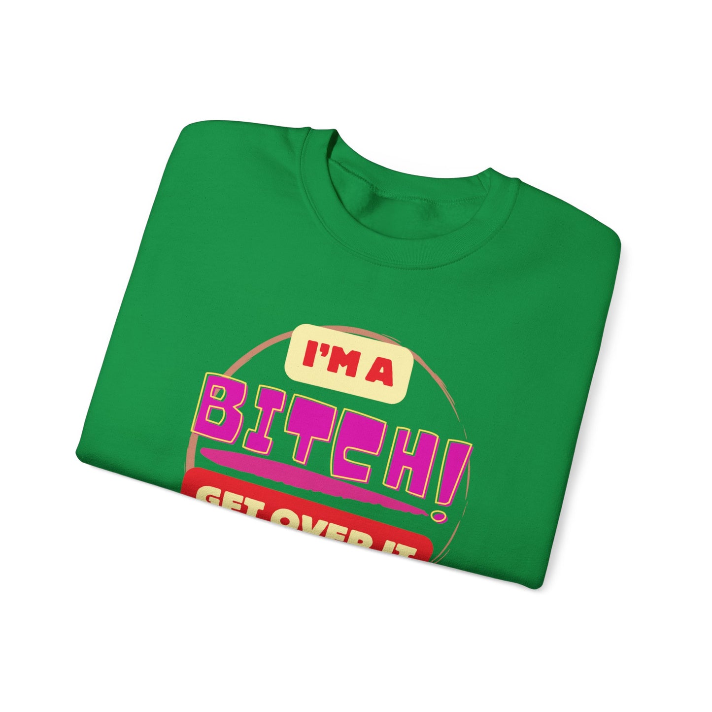 I'm A Bitch Get Over It Unisex Heavy Blend™ Crewneck Sweatshirt