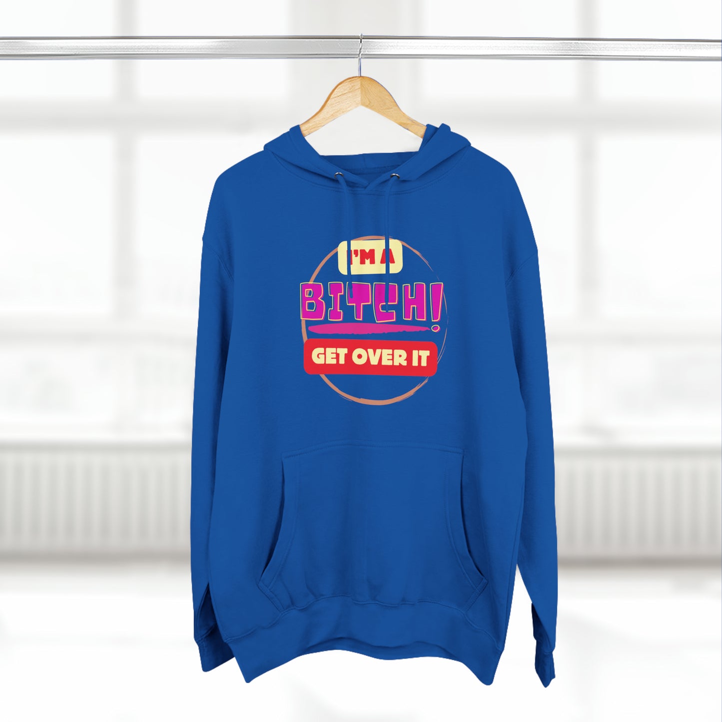 I'm a Bitch Get Over It Unisex Premium Pullover Hoodie