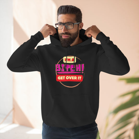 I'm a Bitch Get Over It Unisex Premium Pullover Hoodie