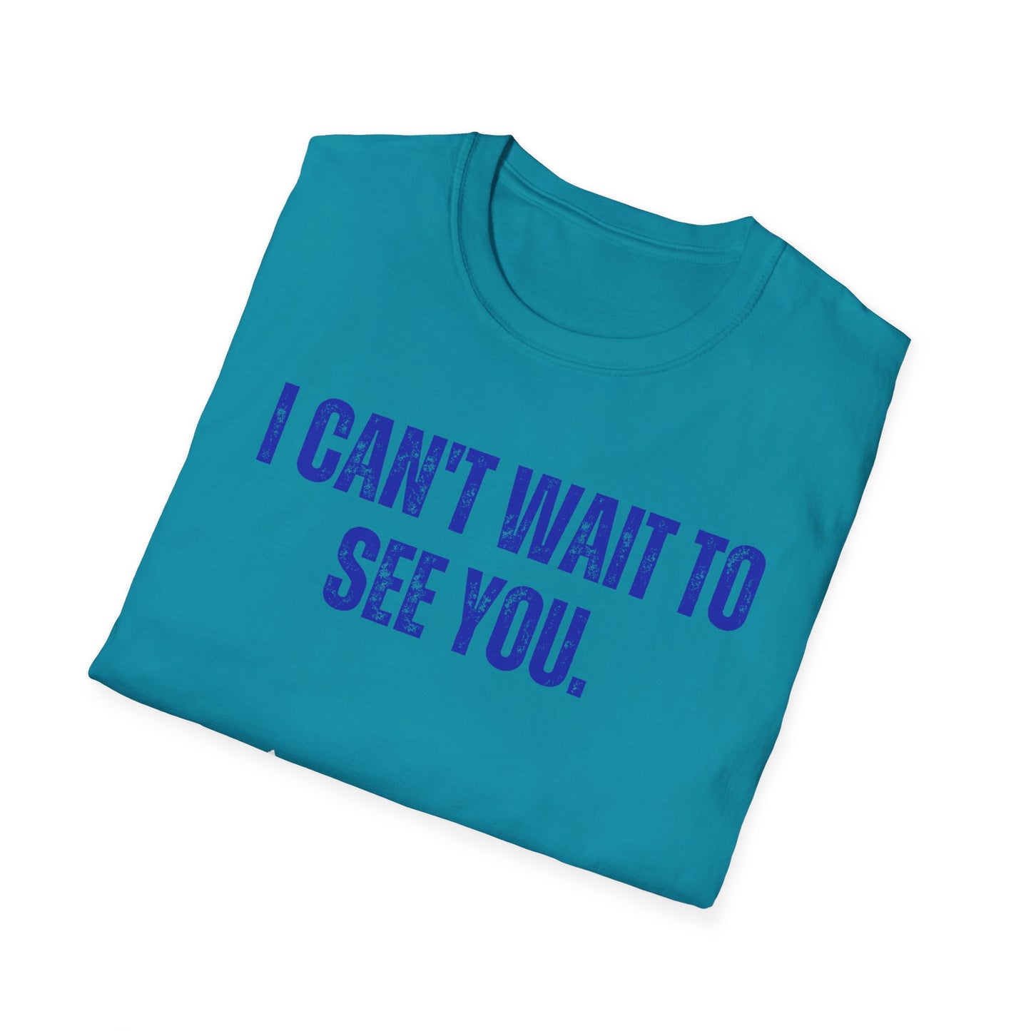 I Can't Wait To See You  Unisex Softstyle T-Shirt