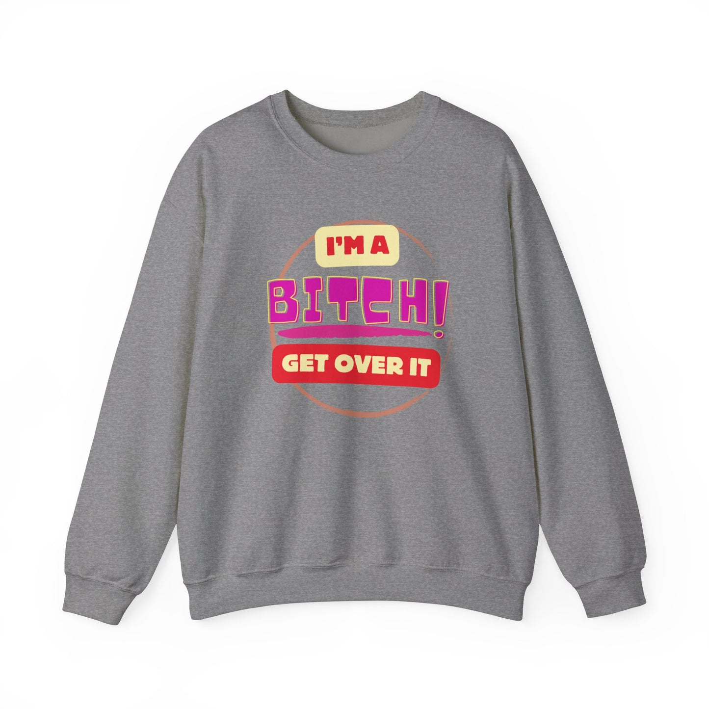 I'm A Bitch Get Over It Unisex Heavy Blend™ Crewneck Sweatshirt