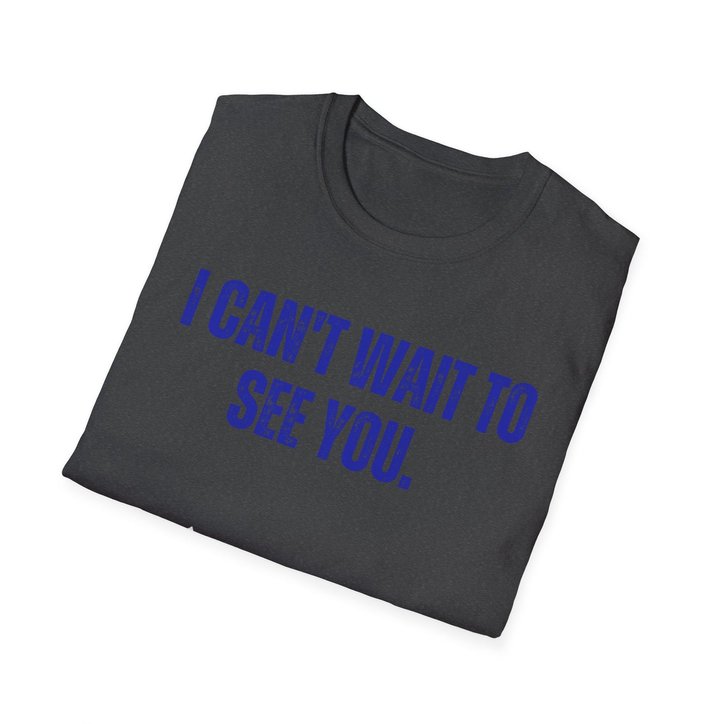 I Can't Wait To See You  Unisex Softstyle T-Shirt