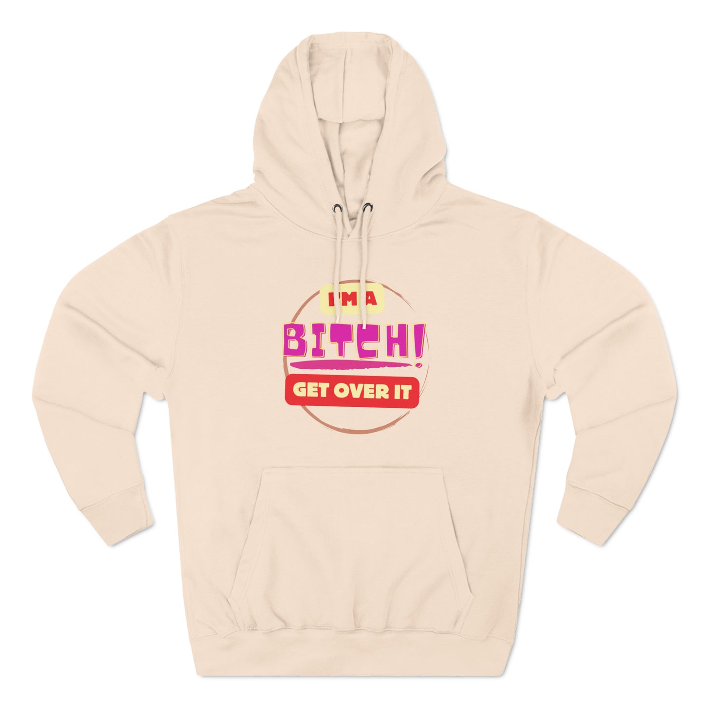 I'm a Bitch Get Over It Unisex Premium Pullover Hoodie