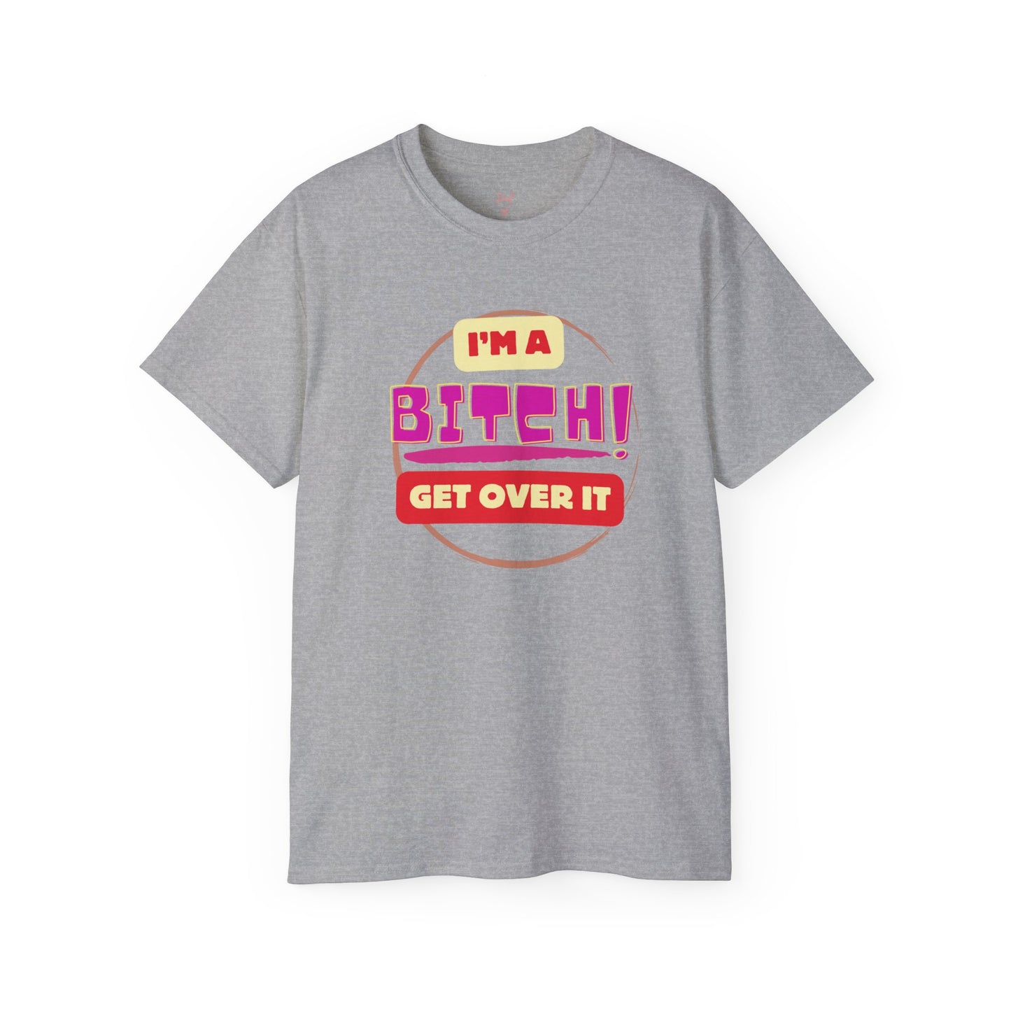 I'm A Bitch Get Over It Unisex Ultra Cotton Tee