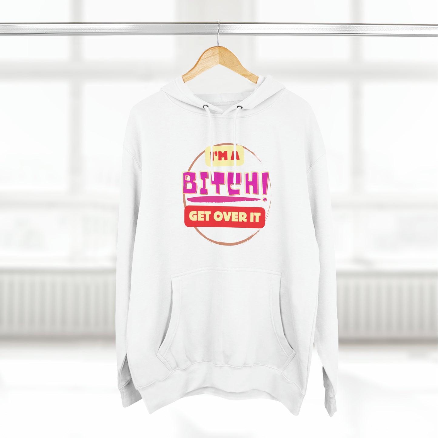 I'm a Bitch Get Over It Unisex Premium Pullover Hoodie