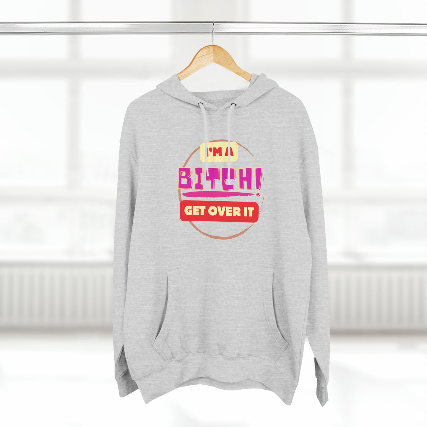 I'm a Bitch Get Over It Unisex Premium Pullover Hoodie