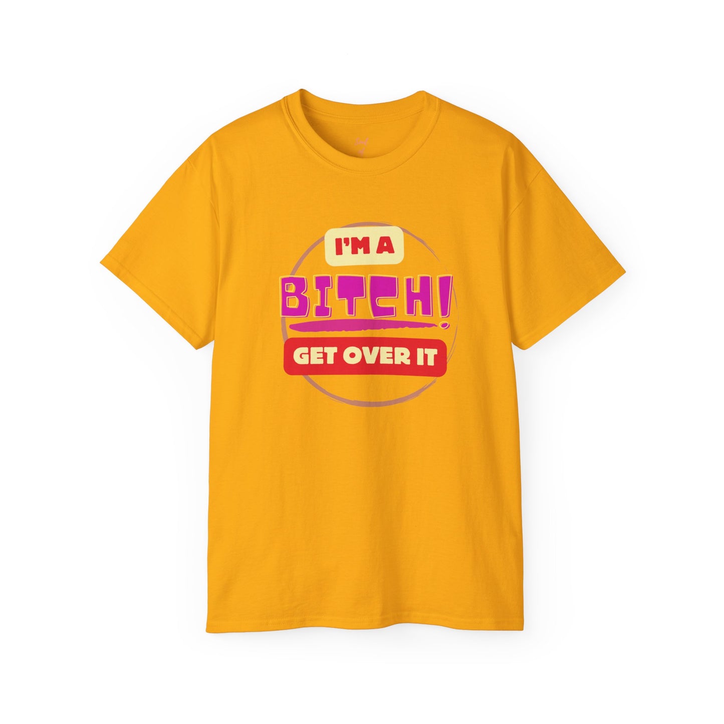 I'm A Bitch Get Over It Unisex Ultra Cotton Tee