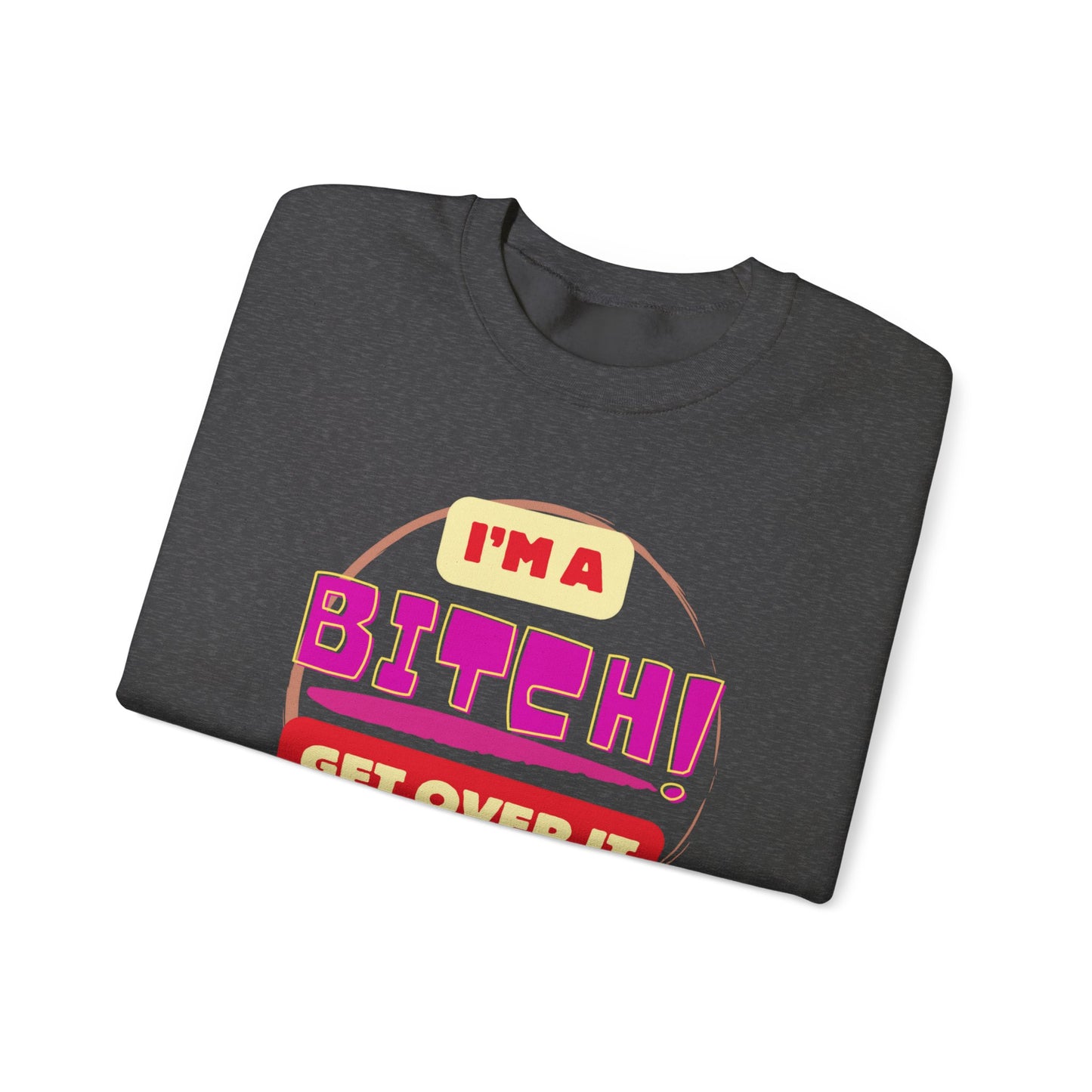 I'm A Bitch Get Over It Unisex Heavy Blend™ Crewneck Sweatshirt