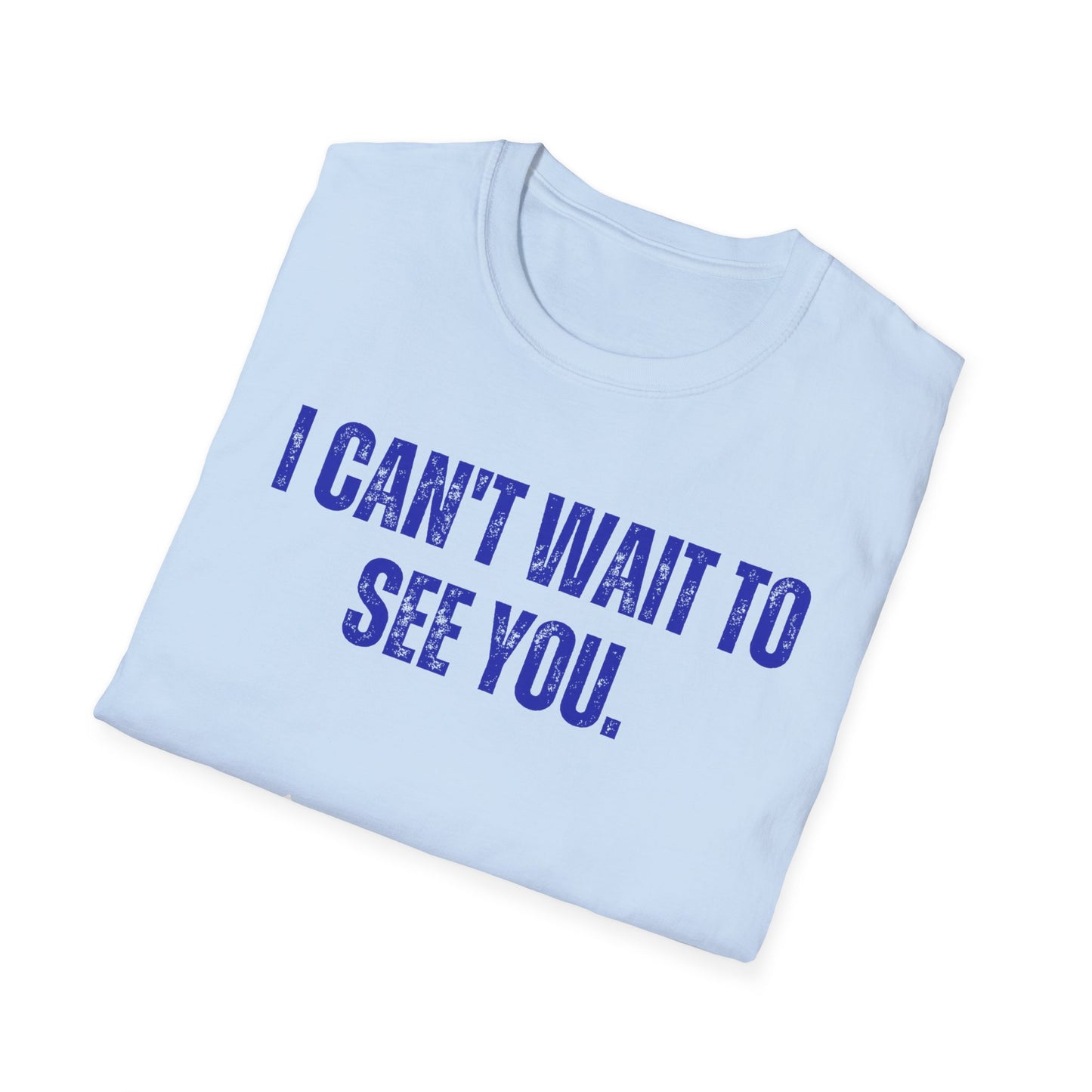 I Can't Wait To See You  Unisex Softstyle T-Shirt