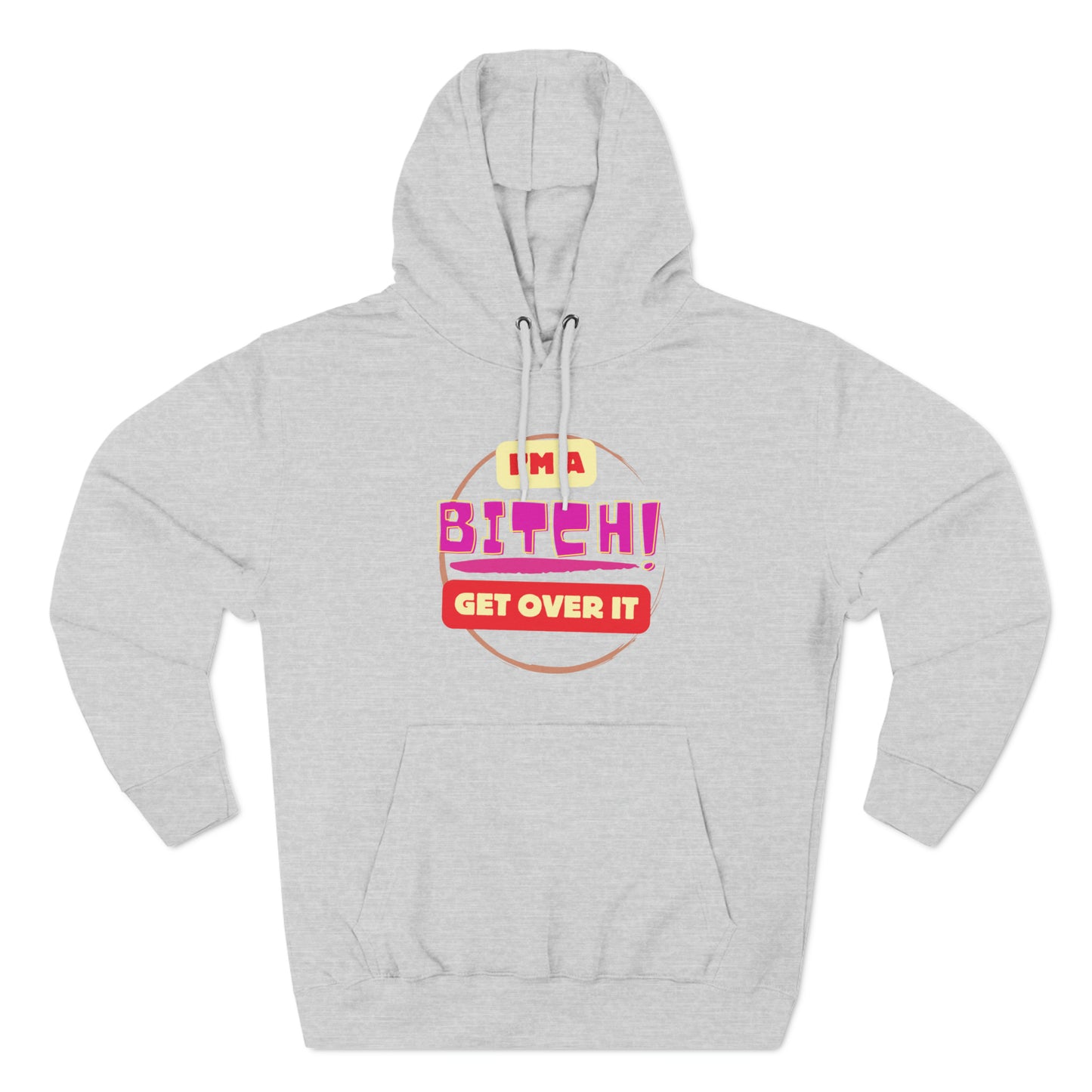 I'm a Bitch Get Over It Unisex Premium Pullover Hoodie