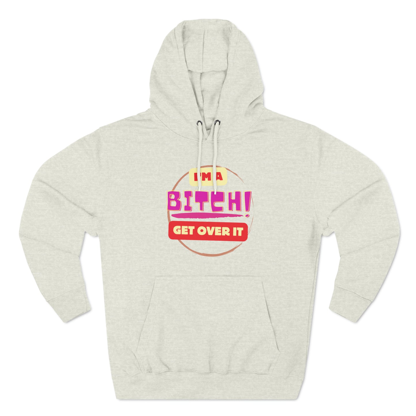 I'm a Bitch Get Over It Unisex Premium Pullover Hoodie