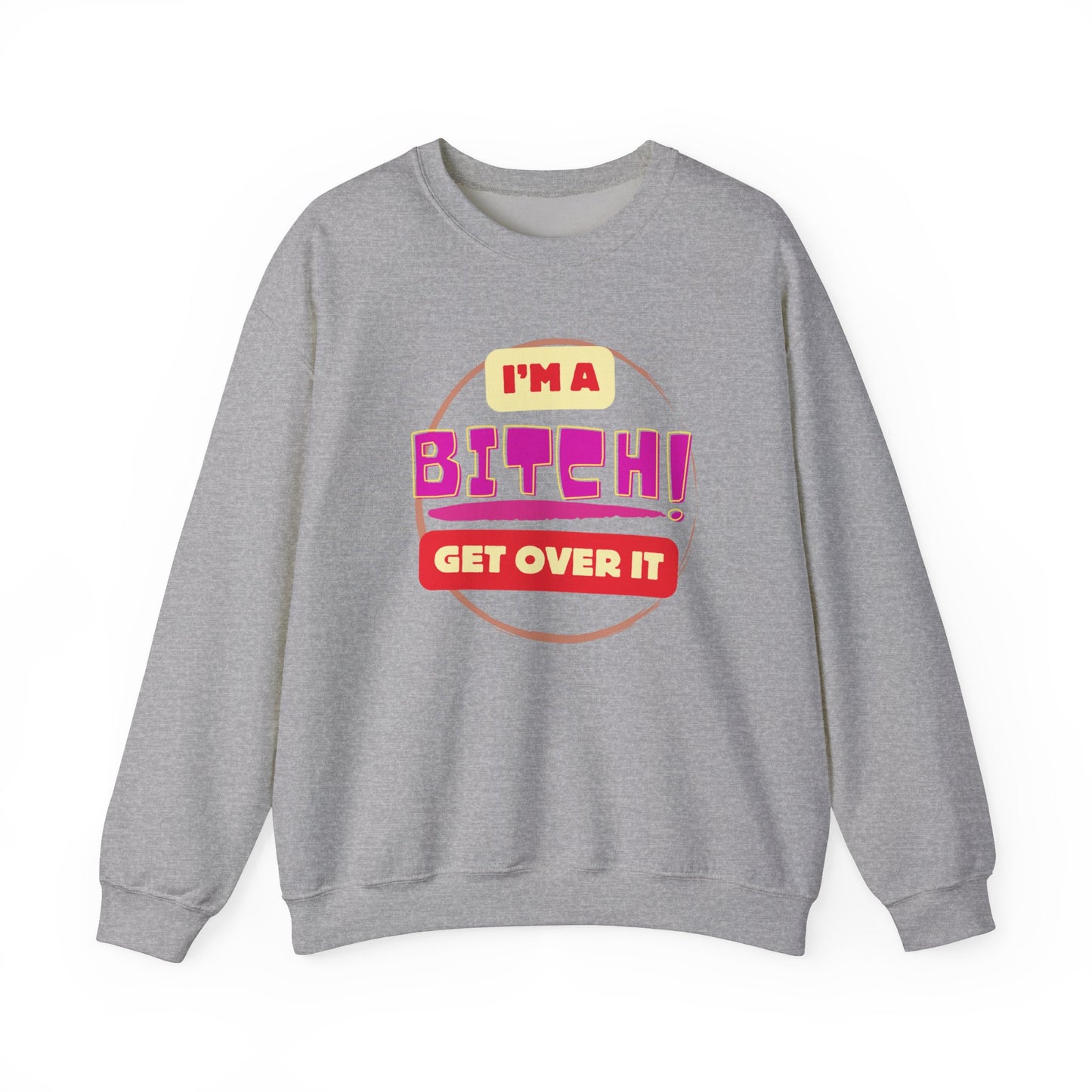 I'm A Bitch Get Over It Unisex Heavy Blend™ Crewneck Sweatshirt