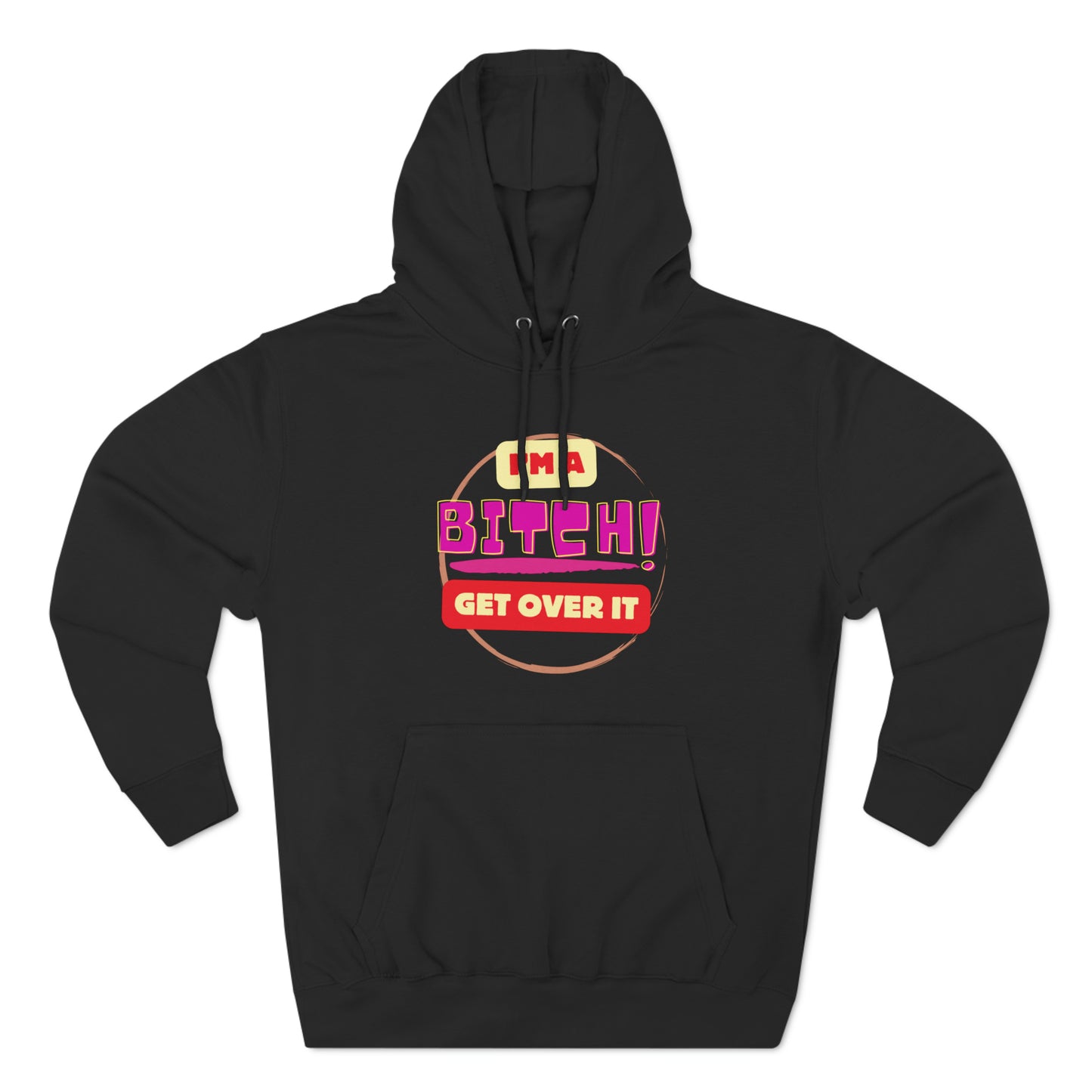 I'm a Bitch Get Over It Unisex Premium Pullover Hoodie