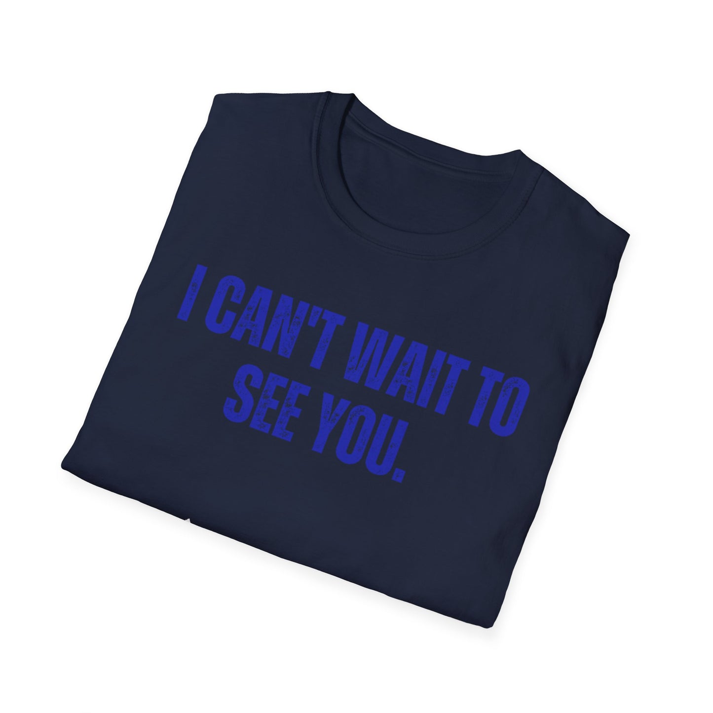 I Can't Wait To See You  Unisex Softstyle T-Shirt