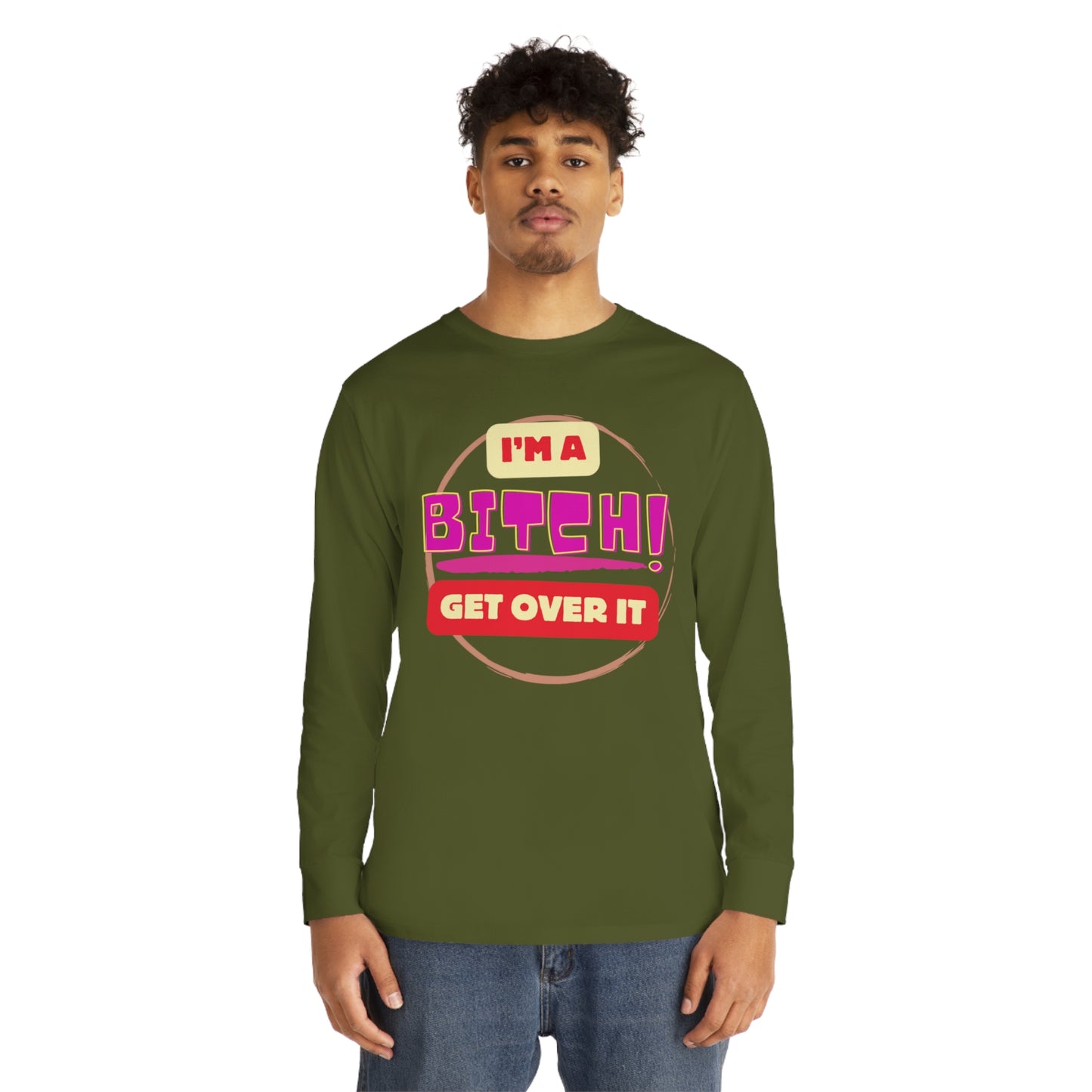 I'm A Bitch Get Over It  Long Sleeve Crewneck Tee