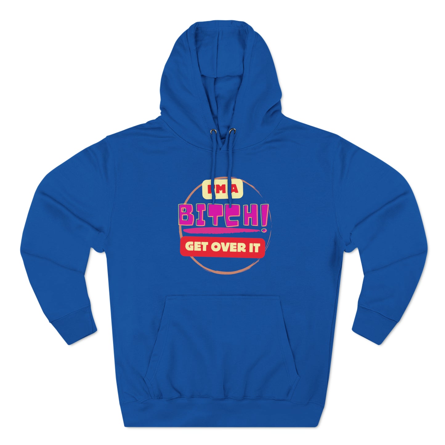 I'm a Bitch Get Over It Unisex Premium Pullover Hoodie