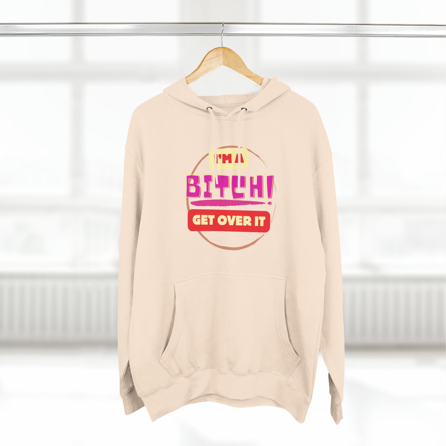 I'm a Bitch Get Over It Unisex Premium Pullover Hoodie