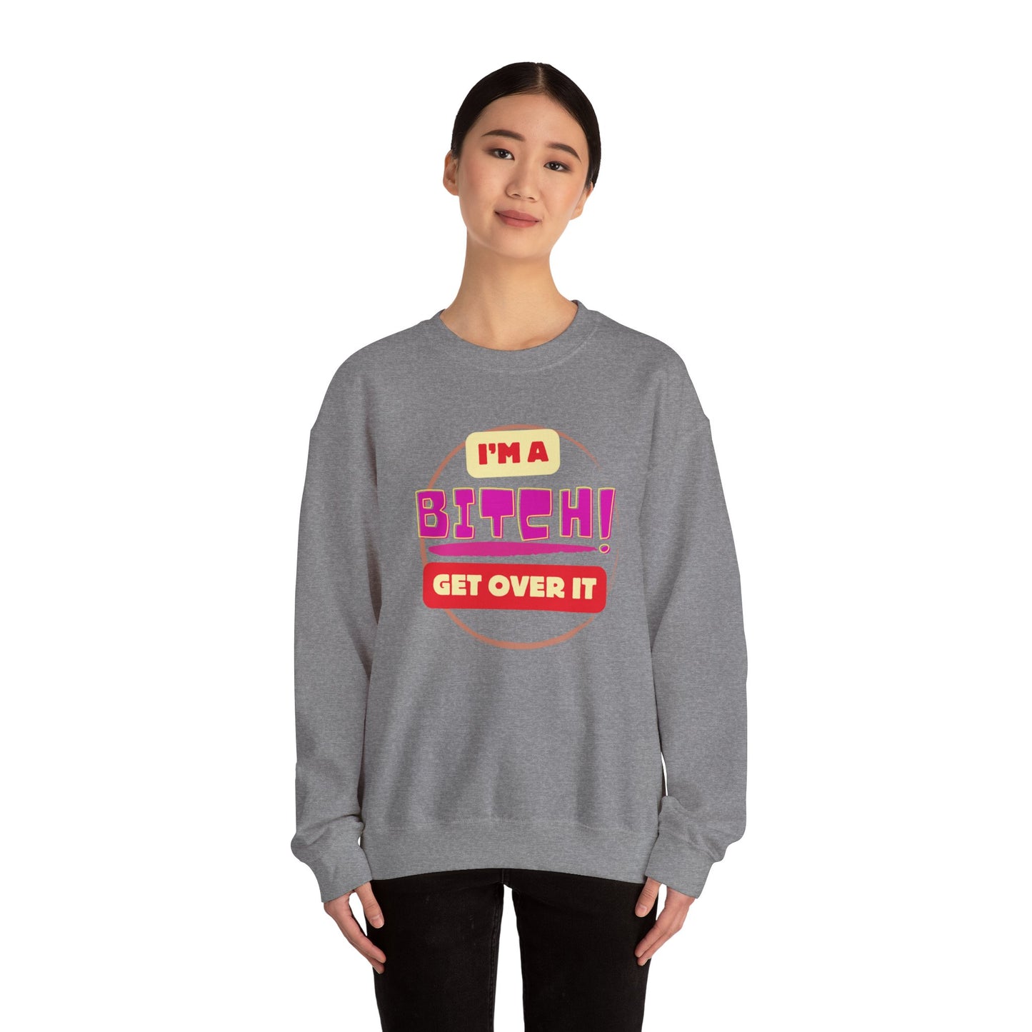 I'm A Bitch Get Over It Unisex Heavy Blend™ Crewneck Sweatshirt